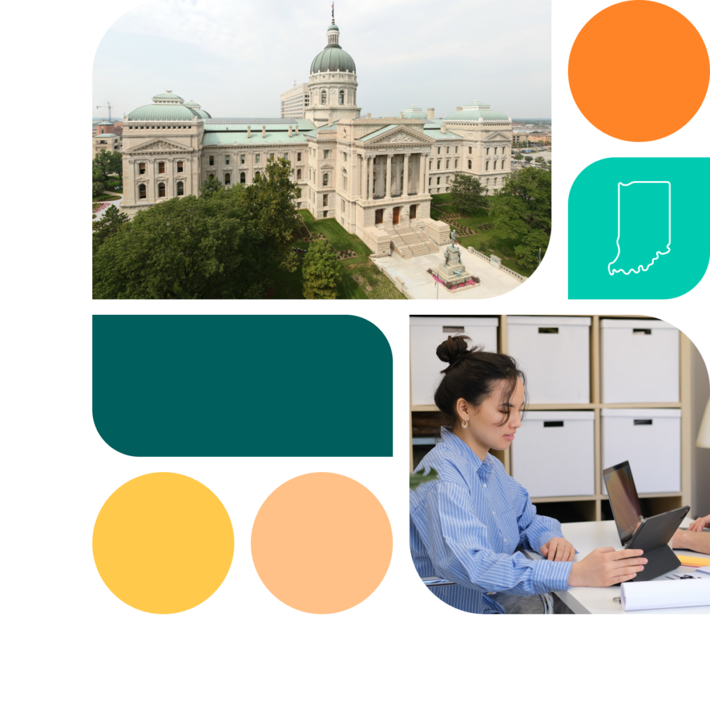 A graphic featuring colored shapes in orange, yellow, and teal. There is also a photo of the Indiana state capitol building as well as a photo of a woman sitting at a desk. She wears a blue collared shirt and is viewing a tablet.