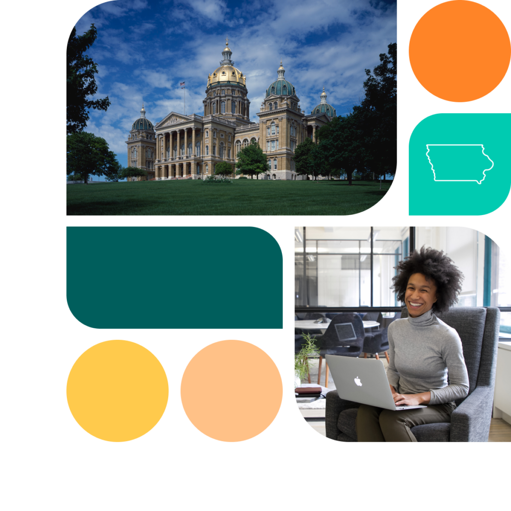 A graphic featuring colored shapes in orange, yellow, and teal. There is also a photo of the Iowa state capitol building as well as a photo of a woman sitting on a couch with a laptop.